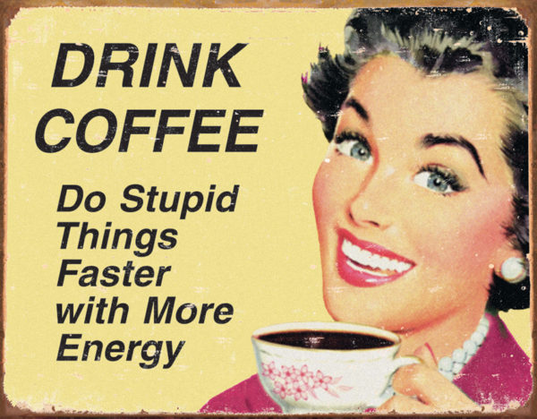 Tin Signs Drink Coffee Do Stupid Things…